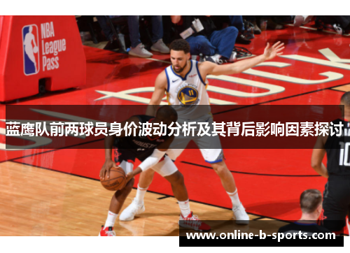 蓝鹰队前两球员身价波动分析及其背后影响因素探讨