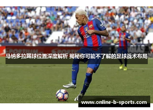 马纳多拉踢球位置深度解析 揭秘你可能不了解的足球战术布局