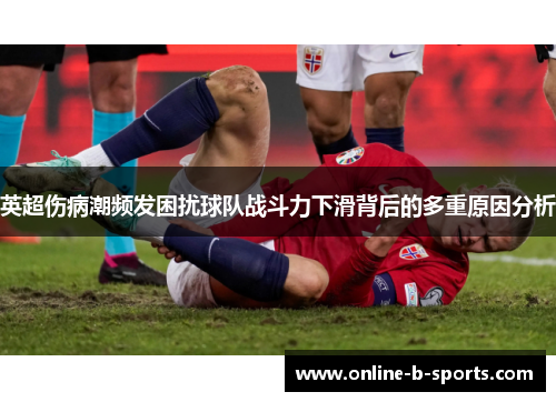 英超伤病潮频发困扰球队战斗力下滑背后的多重原因分析
