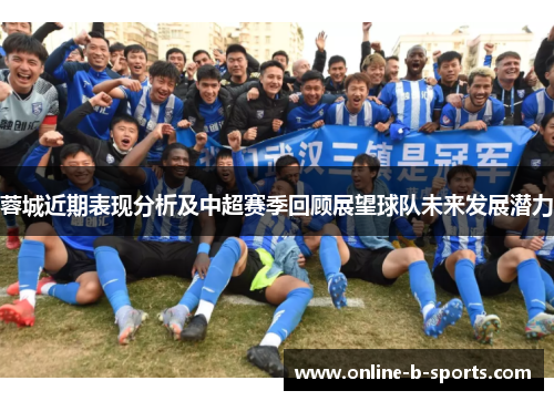 蓉城近期表现分析及中超赛季回顾展望球队未来发展潜力 蓉城近期表现分析及中超赛季回顾展望球队未来发展潜力