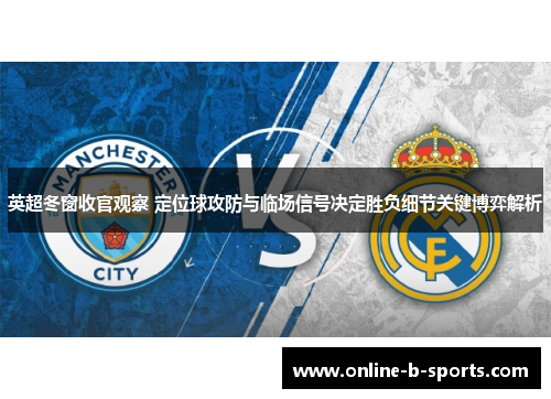 英超冬窗收官观察 定位球攻防与临场信号决定胜负细节关键博弈解析